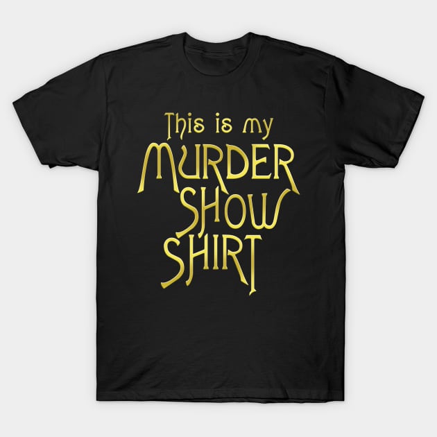 My Murder Show Shirt T-Shirt by Gravityx9